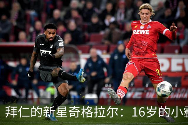 拜仁的新星奇格拉尔：16岁的小霸王冲击一线队